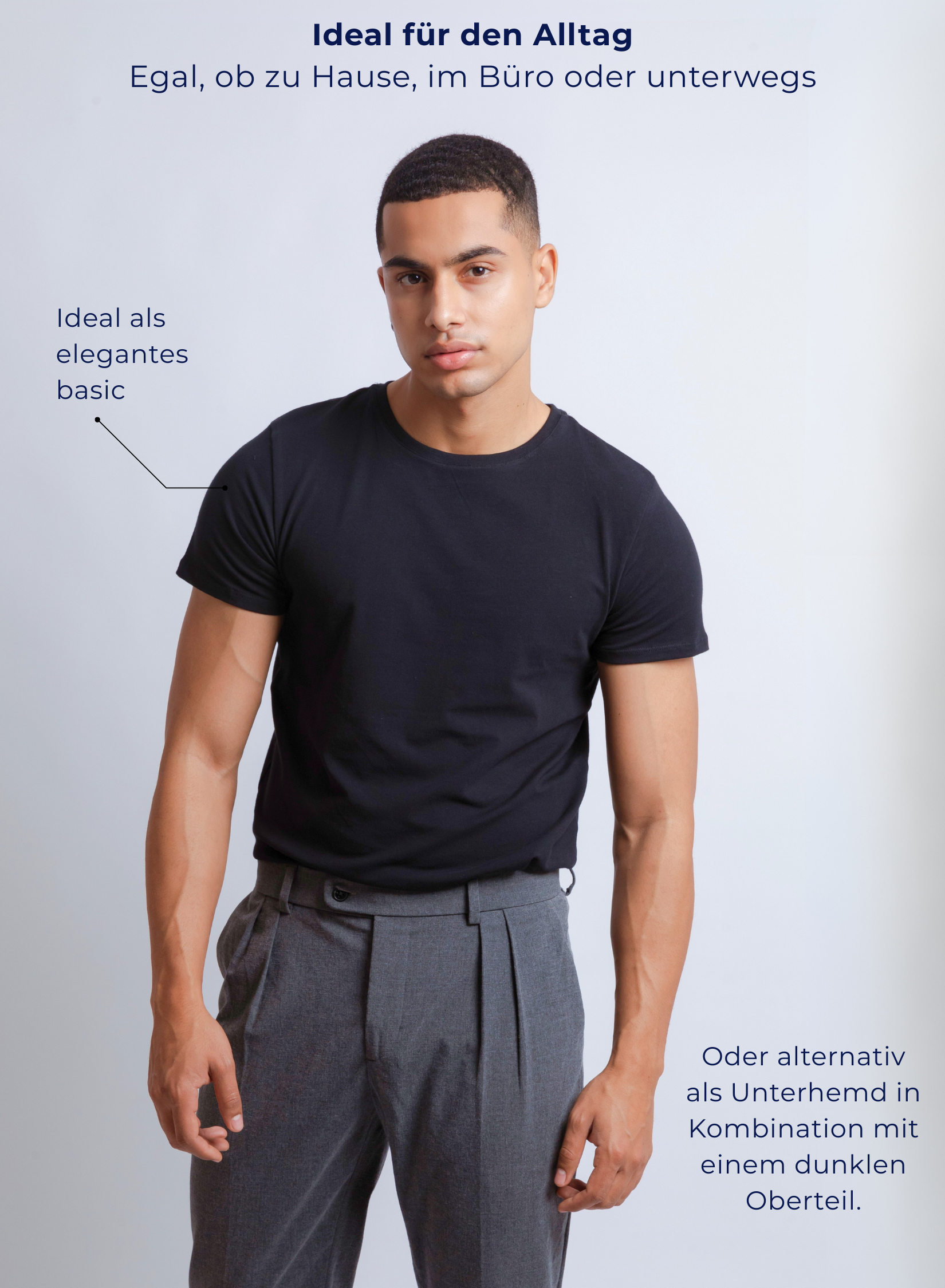 Unterhemd Rundhals schwarz Stretch-OutfitIdeen
Ideal für den Alltag
Egal, ob zu Hause, im Büro oder unterwegs
Ideal als elegantes Basic
Oder Alternativ als Unterhemd in Kombination mit einem dunklen Oberteil
