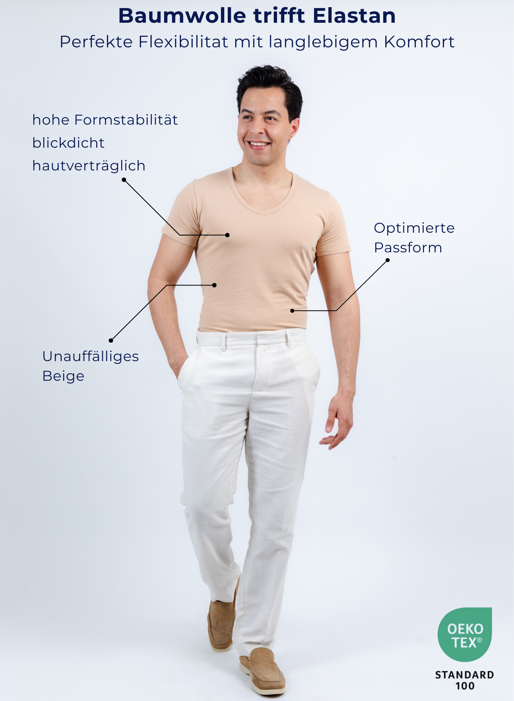 Unterhemd V-Ausschnitt Beige Stretch-Perspektive
Baumwolle trifft Elastan
Perfekte Flexibilitat mit langlebigem Komfort
Hohe Formstabilität
Blickdicht
Angenehmer Tragekomfort
Optimierte Passform
Unauffälliges Beige
OEKO-Tex-zertifiziert