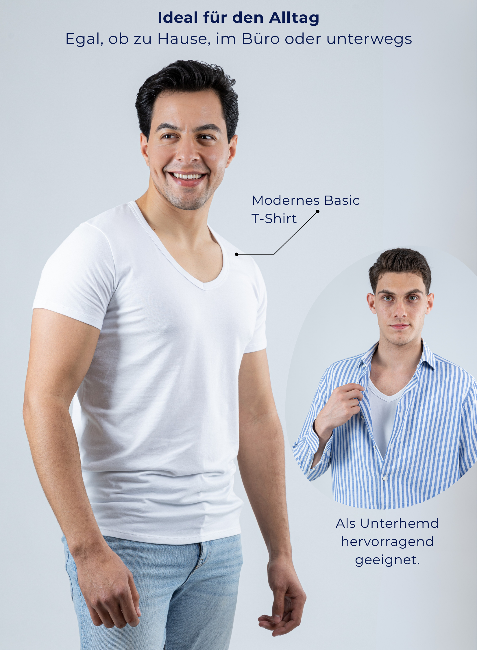 Unterhemd V-Neck weiss Stretch-Outfit Ideen
Ideal für den Alltag
Egal, ob zu Hause, im Büro oder unterwegs
Modernes Basic T-Shirt
Als Unterhemd hervorragend geeignet.