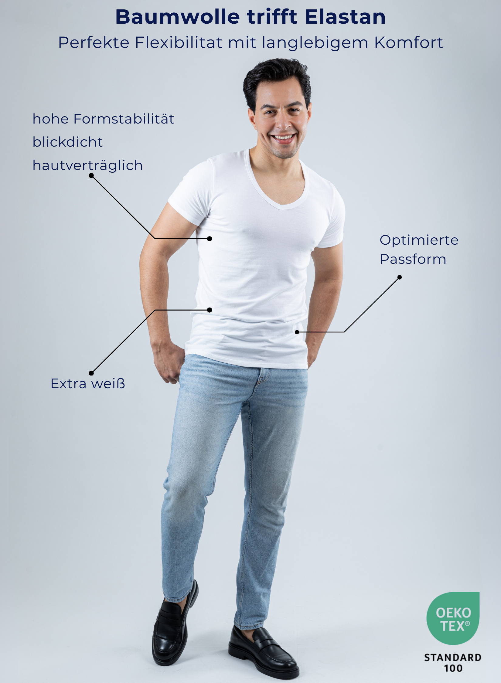 Unterhemd V-Neck Unterhemd V-Neck weiß Stretch-Perspektive

Baumwolle trifft Elastan
Perfekte Flexibilitat mit langlebigem Komfort

hohe Formstabilität 
blickdicht 
hautverträglich
Optimierte Passform
Extra weiß
OEKO Tex Zertifiziert
